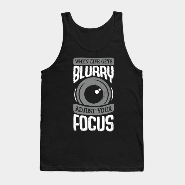 When Life Gets Blurry Adjust Your Focus Tank Top by Dolde08